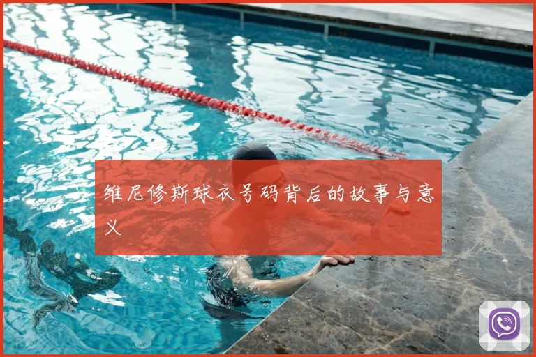 维尼修斯球衣号码背后的故事与意义