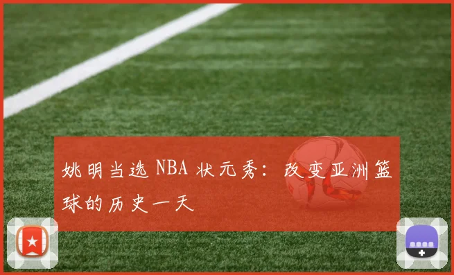 姚明当选 NBA 状元秀：改变亚洲篮球的历史一天