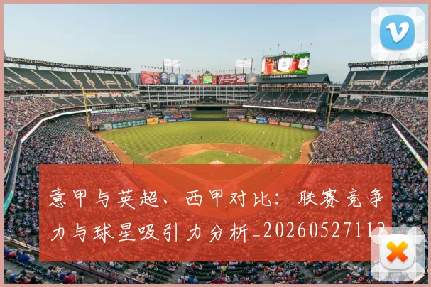 意甲与英超、西甲对比：联赛竞争力与球星吸引力分析_20260527112520